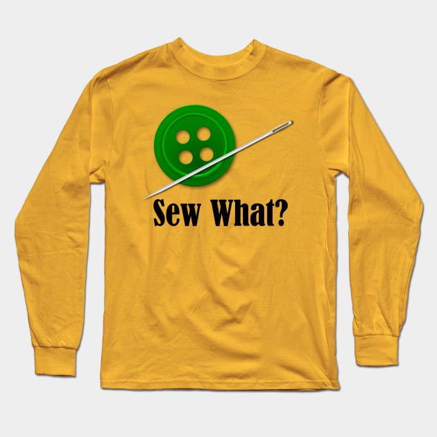 Sew What? Sewing Sarcasm Long Sleeve T-Shirt by MisterBigfoot